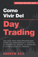 Como Vivir del Day Trading: Una Gu?a para Principiantes que cubre las Herramientas y Tßcticas, la Gesti?n del Dinero, la Disciplina y la Psicolog?a del Trading