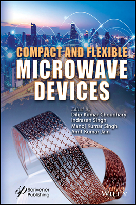 Compact and Flexible Microwave Devices - Choudhary, Dilip Kumar (Editor), and Singh, Indrasen (Editor), and Singh, Manoj Kumar (Editor)