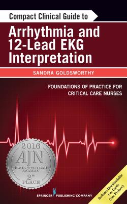 Compact Clinical Guide to Arrhythmia and 12-Lead EKG Interpretation - Goldsworthy, Sandra, RN, MSc, and Graham, Leslie, RN, MN