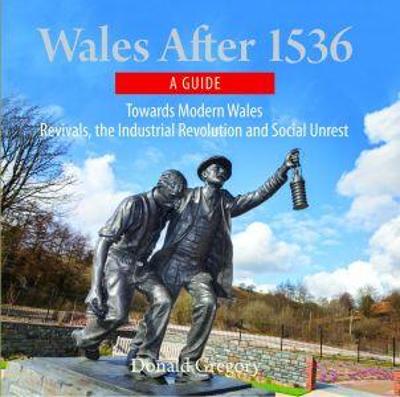 Compact Wales: Wales After 1536 - Towards Modern Wales, Revivals, The Industrial Revolution and Social Unrest - Gregory, Donald