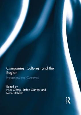 Companies, Cultures, and the Region: Interactions and Outcomes - Clifton, Nick (Editor), and Gartner, Stefan (Editor), and Rehfeld, Dieter (Editor)
