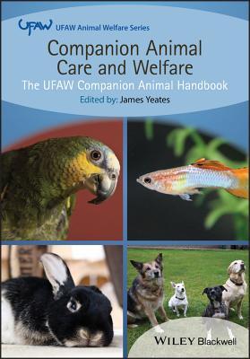 Companion Animal Care and Welfare: The UFAW Companion Animal Handbook - Yeates, James (Editor)