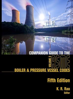 Companion Guide to the ASME Boiler & Pressure Vessel Codes, Fifth Edition, Volume 2: Criteria and Commentary on Select Aspects of the Boiler & Pressure Vessel and Piping Codes - Rao, K R