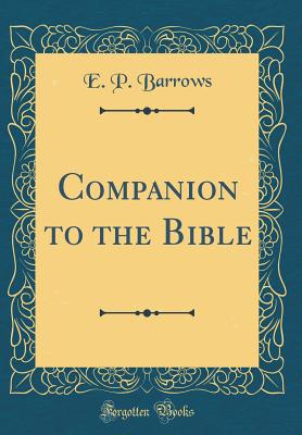 Companion to the Bible (Classic Reprint) - Barrows, E P