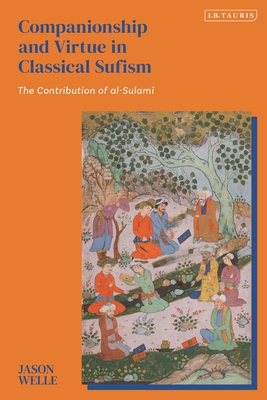 Companionship and Virtue in Classical Sufism: The Contribution of al-Sulami - Welle, Jason