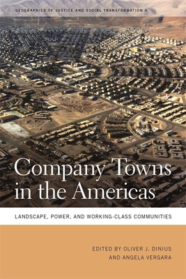 Company Towns in the Americas: Landscape, Power, and Working-Class Communities - Dinius, Oliver J (Editor), and Vergara, Angela (Editor), and Eakin, Marshall C (Contributions by)