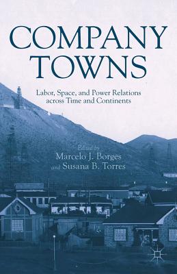 Company Towns: Labor, Space, and Power Relations Across Time and Continents - Borges, M (Editor), and Torres, S (Editor)