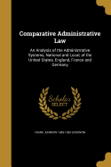 Comparative Administrative Law: An Analysis of the Administrative Systems, National and Local, of the United States, England, France and Germany