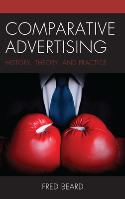 Comparative Advertising: History, Theory, and Practice - Beard, Fred