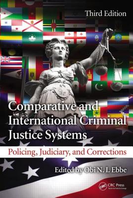 Comparative and International Criminal Justice Systems: Policing, Judiciary, and Corrections, Third Edition - Ebbe, Obi N I (Editor)