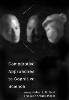 Comparative Approaches to Cognitive Science - Roitblat, Herbert L (Editor), and Meyer, Jean-Arcady (Editor)