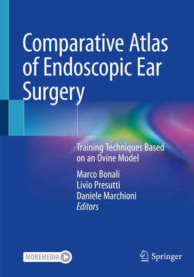 Comparative Atlas of Endoscopic Ear Surgery: Training Techniques Based on an Ovine Model - Bonali, Marco (Editor), and Presutti, Livio (Editor), and Marchioni, Daniele (Editor)