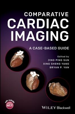 Comparative Cardiac Imaging: A Case-based Guide - Sun, Jing Ping (Editor), and Yang, Xing Sheng (Editor), and Yan, Bryan P. (Editor)