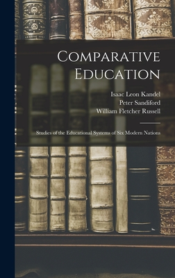 Comparative Education: Studies of the Educational Systems of Six Modern Nations - Russell, William Fletcher, and Sandiford, Peter, and Kandel, Isaac Leon