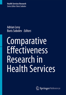Comparative Effectiveness Research in Health Services - Levy, Adrian (Editor), and Sobolev, Boris (Editor)
