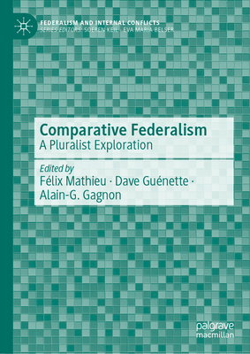 Comparative Federalism: A Pluralist Exploration - Mathieu, Flix (Editor), and Gunette, Dave (Editor), and Gagnon, Alain-G (Editor)