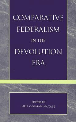 Comparative Federalism in the Devolution Era - McCabe, Neil Colman (Editor), and Brown-John, C Lloyd (Contributions by), and Burgess, Michael, Dr. (Contributions by)