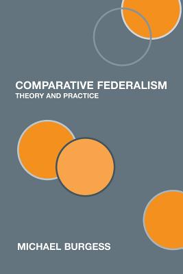 Comparative Federalism: Theory and Practice - Burgess, Michael