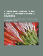 Comparative History of the Egyptian and Mesopotamian Religions: Egypt, Babel-Assur, Yemen, Harran, Phoenicia, Israel