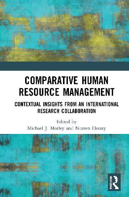 Comparative Human Resource Management: Contextual Insights from an International Research Collaboration - Morley, Michael J (Editor), and Heraty, Noreen (Editor)