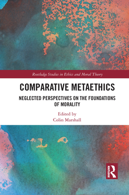 Comparative Metaethics: Neglected Perspectives on the Foundations of Morality - Marshall, Colin (Editor)