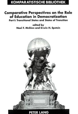 Comparative Perspectives on the Role of Education in Democratization: Part 1: Transitional States and States of Transition - Schriewer, Jrgen (Editor), and McGinn, Noel F (Editor), and Epstein, Erwin H (Editor)