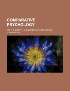 Comparative Psychology; Or, the Growth and Grades of Intelligence