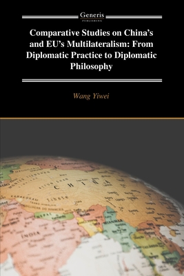 Comparative Studies on China's and EU's Multilateralism: From Diplomatic Practice to Diplomatic Philosophy - Yiwei, Wang