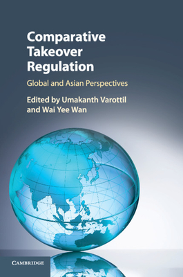 Comparative Takeover Regulation: Global and Asian Perspectives - Varottil, Umakanth (Editor), and Wan, Wai Yee (Editor)