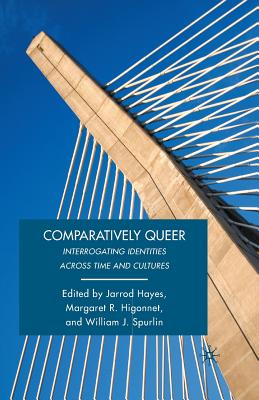 Comparatively Queer: Interrogating Identities Across Time and Cultures - Spurlin, W (Editor), and Hayes, J (Editor)