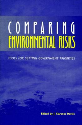 Comparing Environmental Risks: Tools for Setting Government Priorities - Davies, J Clarence