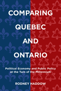 Comparing Quebec and Ontario: Political Economy and Public Policy at the Turn of the Millennium