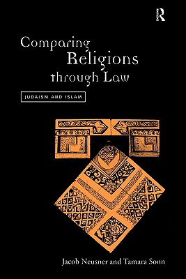 Comparing Religions Through Law: Judaism and Islam - Neusner, Jacob, PhD, and Sonn, Tamara, Professor