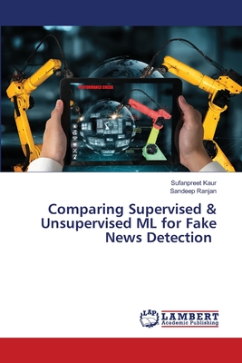Comparing Supervised & Unsupervised ML for Fake News Detection - Kaur, Sufanpreet, and Ranjan, Sandeep