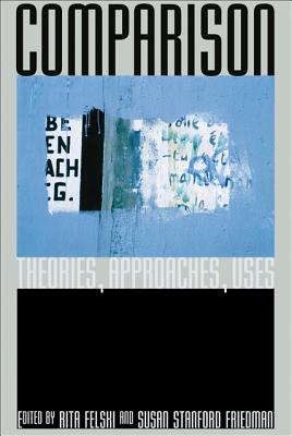 Comparison: Theories, Approaches, Uses - Felski, Rita (Editor), and Stanford Friedman, Susan (Editor)