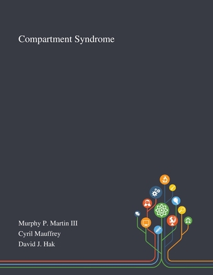 Compartment Syndrome - Murphy P Martin III (Creator), and Cyril Mauffrey (Creator), and David J Hak (Creator)