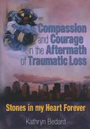 Compassion and Courage in the Aftermath of Traumatic Loss: Stones in My Heart Forever