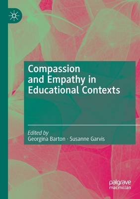 Compassion and Empathy in Educational Contexts - Barton, Georgina (Editor), and Garvis, Susanne (Editor)