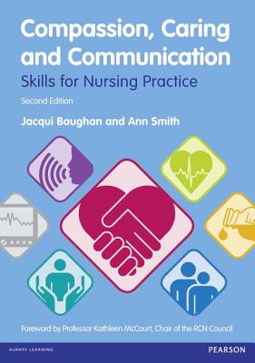 Compassion, Caring and Communication: Skills for Nursing Practice - Baughan, Jacqui, and Smith, Ann