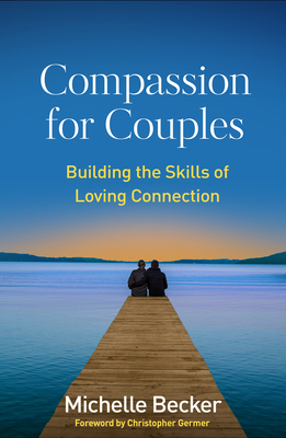 Compassion for Couples: Building the Skills of Loving Connection - Becker, Michelle, Lmft, and Germer, Christopher, PhD (Foreword by)