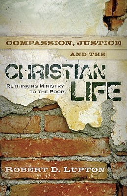 Compassion, Justice and the Christian Life: Rethinking Ministry to the Poor - Lupton, Robert D