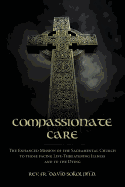 Compassionate Care: The Enhanced Mission of the Sacramental Church to Those Facing Life-Threatening Illness and to the Dying