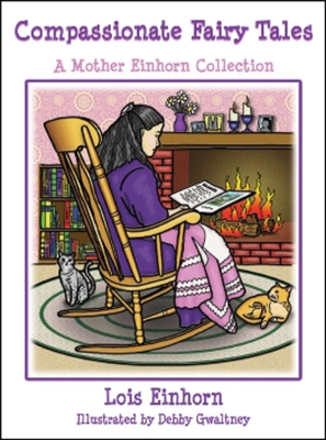 Compassionate Fairy Tales: A Mother Einhorn Collection - Einhorn Ph D, Lois