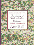 Compassionate Love: The Legacy of Faith and Love Continues - Bell, Ann