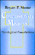 Compassionate Ministry: Theological Foundations - Stone, Bryan, Dr.
