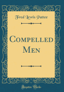 Compelled Men (Classic Reprint)