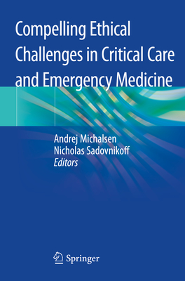 Compelling Ethical Challenges in Critical Care and Emergency Medicine - Michalsen, Andrej (Editor), and Sadovnikoff, Nicholas (Editor)