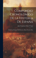 Compendio Cronolnigo De La Historia De Espaa: Desde Los Tiempos Ms Remotos, Hasta Nuestros Das