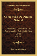 Compendio De Derecho Natural: Redactado Conforme A Las Doctrinas Del Colegio De San Carlos (1853)