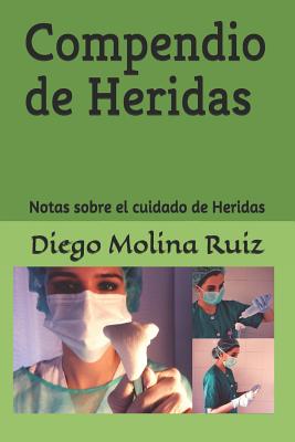 Compendio de Heridas: Notas Sobre El Cuidado de Heridas - Editores, Molina Moreno (Editor), and Molina Ruiz, Diego